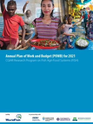 Annual Plan of Work and Budget (POWB) for 2021 - CGIAR Research Program on Fish Agri-Food Systems (FISH)